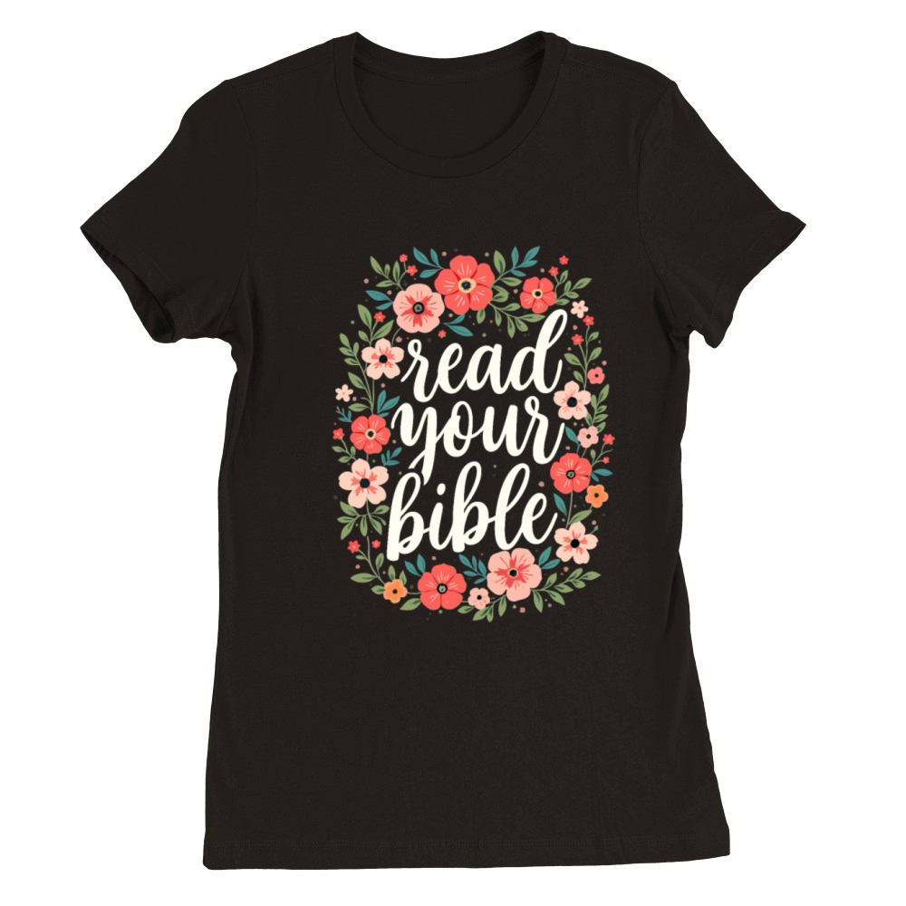 Read Your Bible Christian Quote Flower Floral Premium Womens Crewneck T-shirt