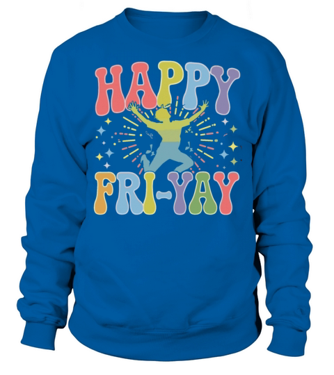 Happy Fri-Yay Colorful Weekend Humor for Fun Sweatshirt Unisex