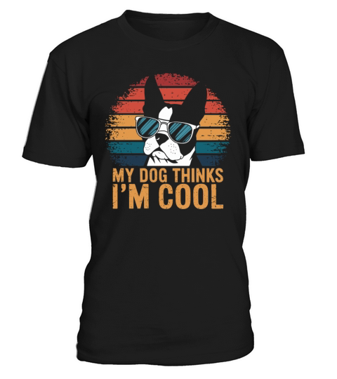 Boston Terrier My Dog Thinks Im Cool T-Shirt Unisex