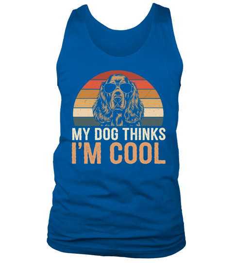 Cocker Spaniel My Dog Thinks Im Cool Tank Top Unisex