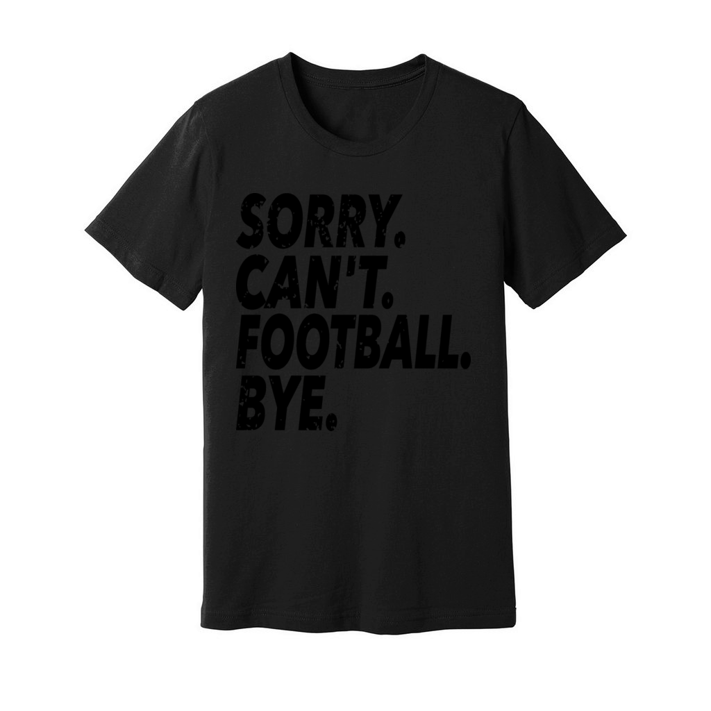 Sorry Cant Football Bye Funny Soccer Sport Unisex Jersey Tee