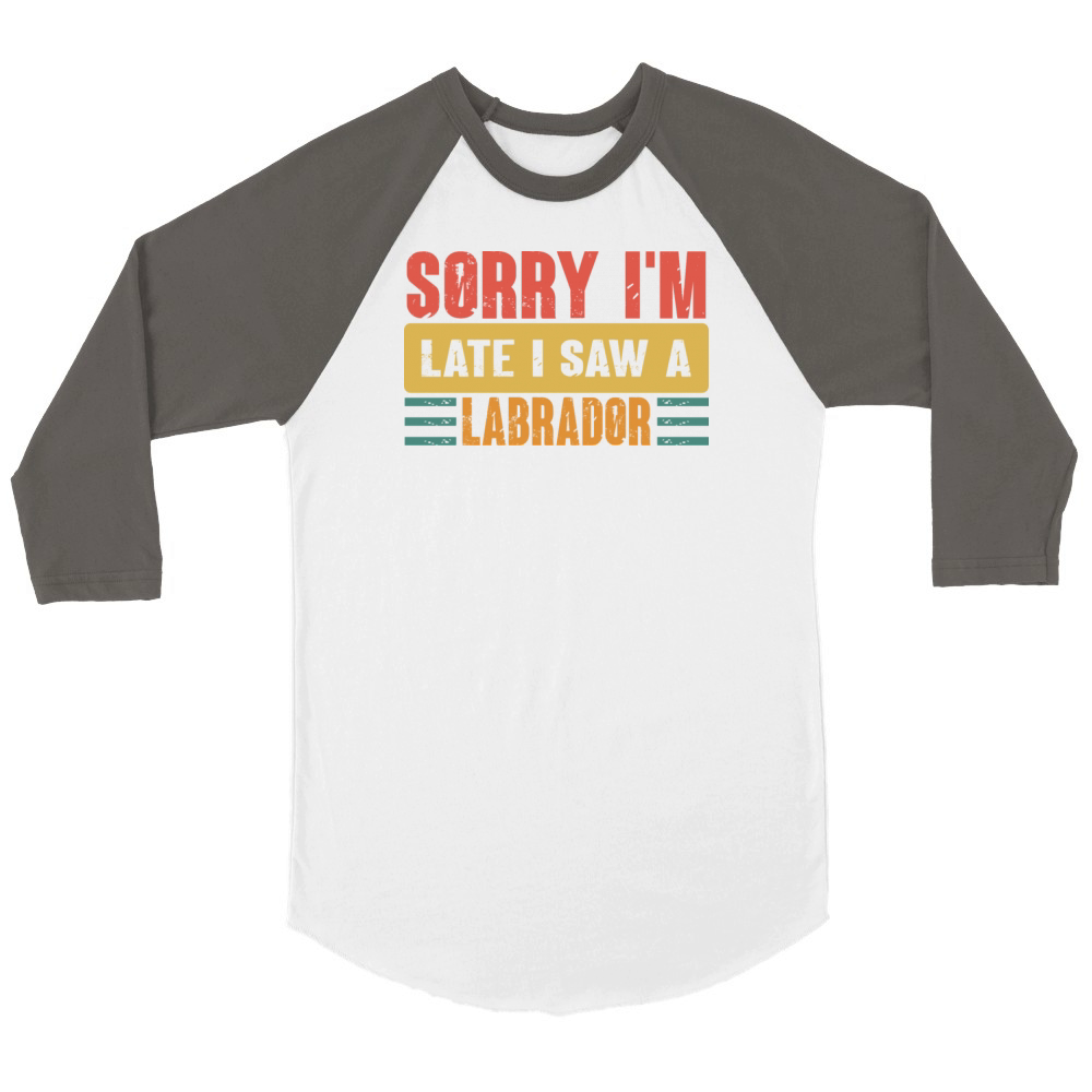 Sorry I m Late I Saw A Labrador Unisex ¾ sleeve Raglan T-shirt
