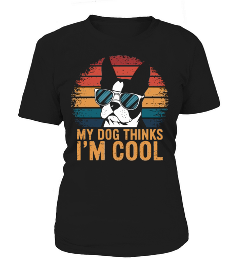 Boston Terrier My Dog Thinks Im Cool Women's T-Shirt