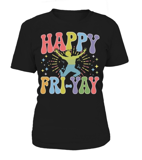 Happy Fri-Yay Colorful Weekend Humor for Fun Women's T-Shirt