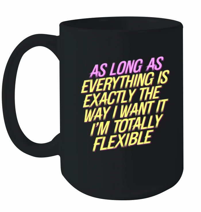 As Long As Everything Is The Way I Want It 11 Ceramic Mug