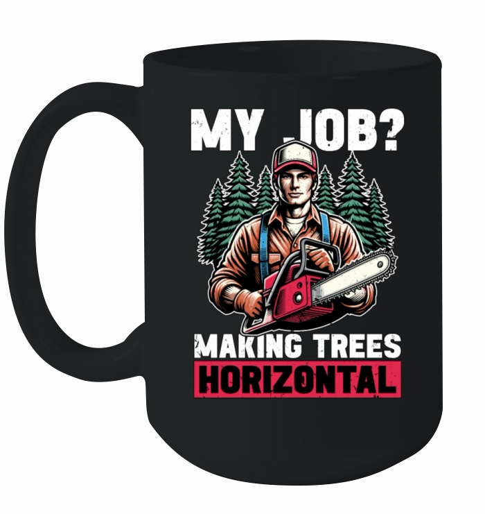 Logging My Job Making Trees Woodworking Logger Ceramic Mug