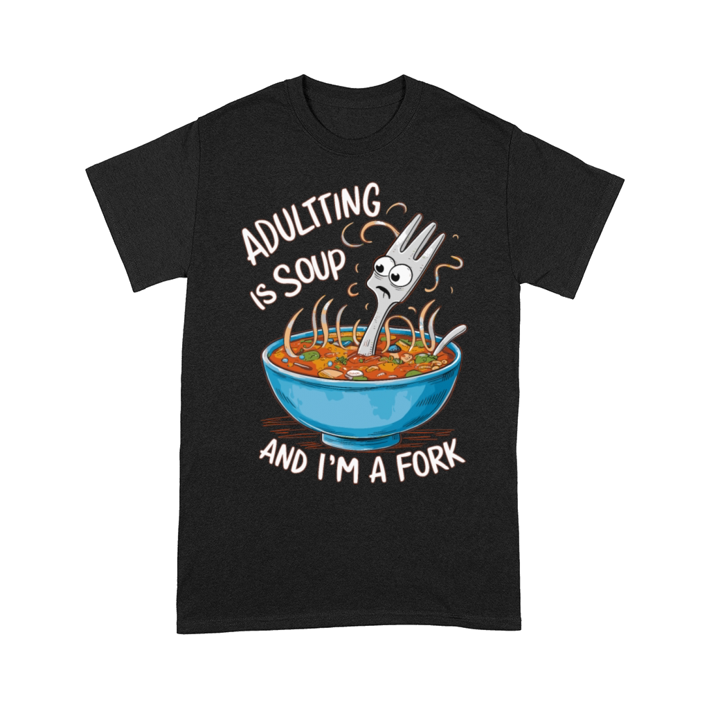 Adulting is Soup and Im a Fork Funny Relatable Comfort T-shirt