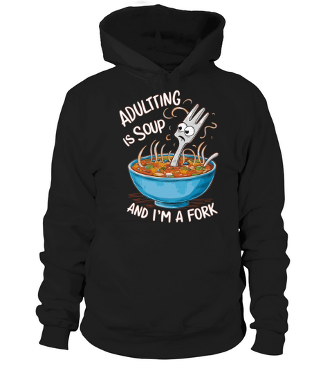 Adulting is Soup and Im a Fork Funny Relatable Hoodie Unisex