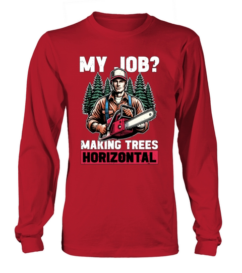 Logging My Job Making Trees Woodworking Logger Long sleeved Unisex