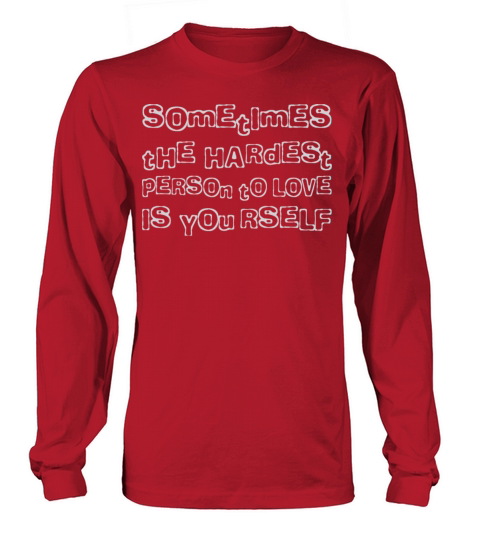 Sometimes The Hardest Person To Love Is Yourself Long sleeved Unisex