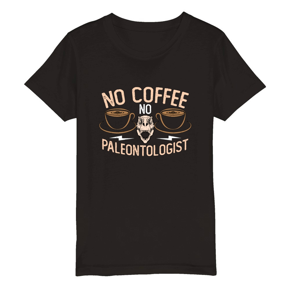 Paleontologist No Coffee No Geologist Coffee Lover Organic Kids Crewneck T-shirt