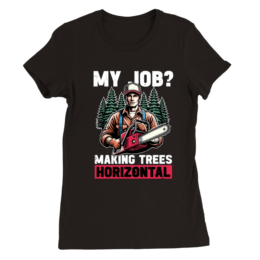 Logging My Job Making Trees Woodworking Logger Premium Womens Crewneck T-shirt