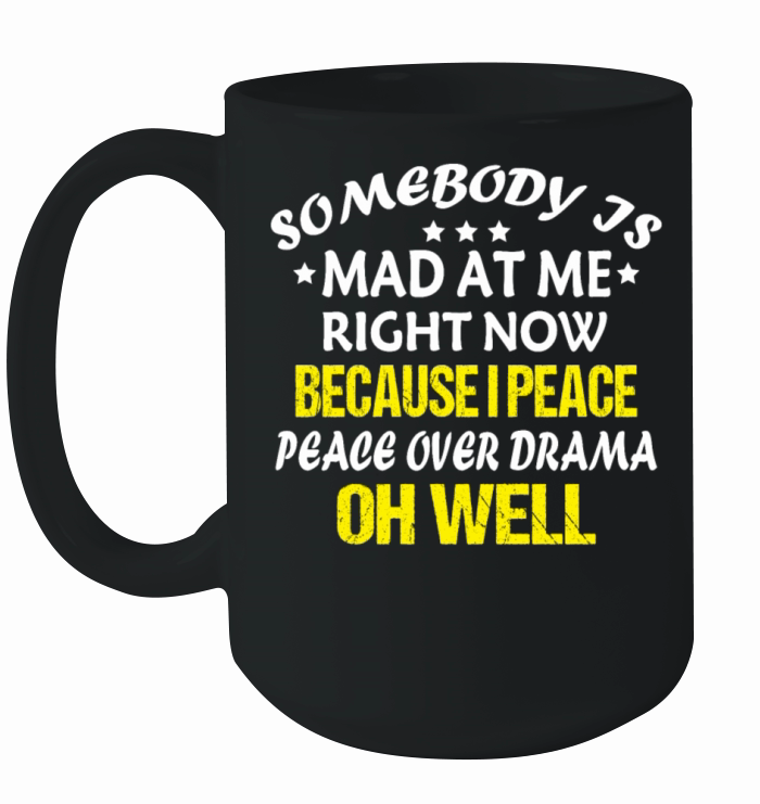 Somebody Is Mad At Me Right Now Because I Peace Ov Ceramic Mug