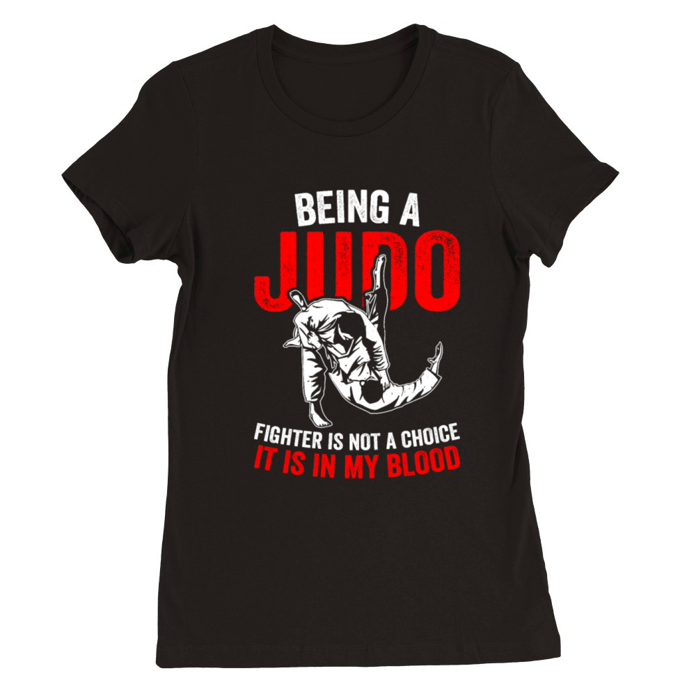 Being a Judo Fighter is not a choice it is in my b Premium Womens Crewneck T-shirt