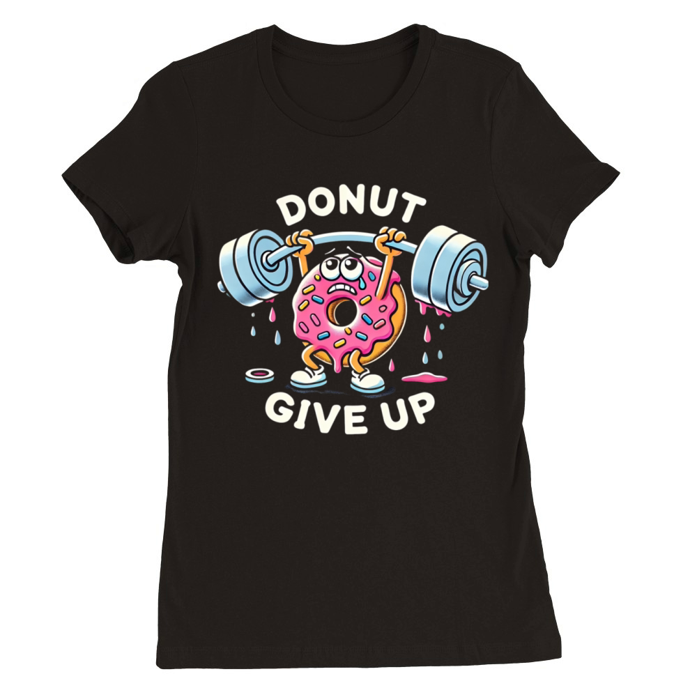 Donut Give Up - Funny Gym Premium Womens Crewneck T-shirt