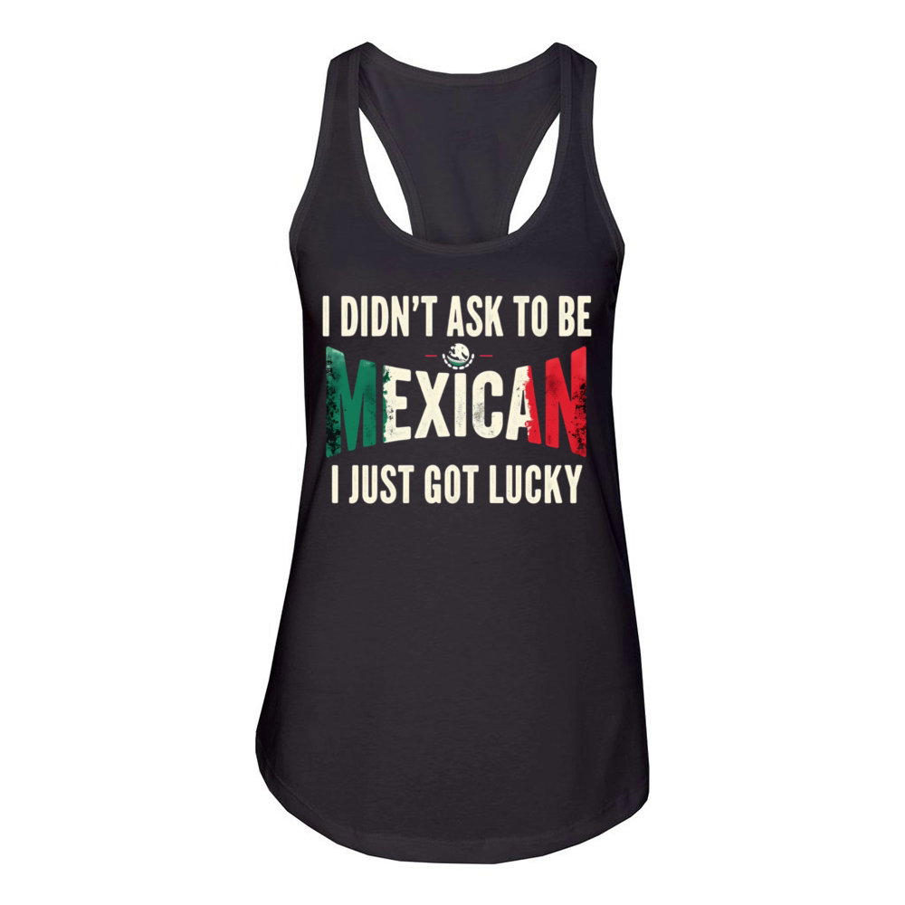 I Didnt Ask To Be Mexican I Just Got Lucky Women's Racerback Tank
