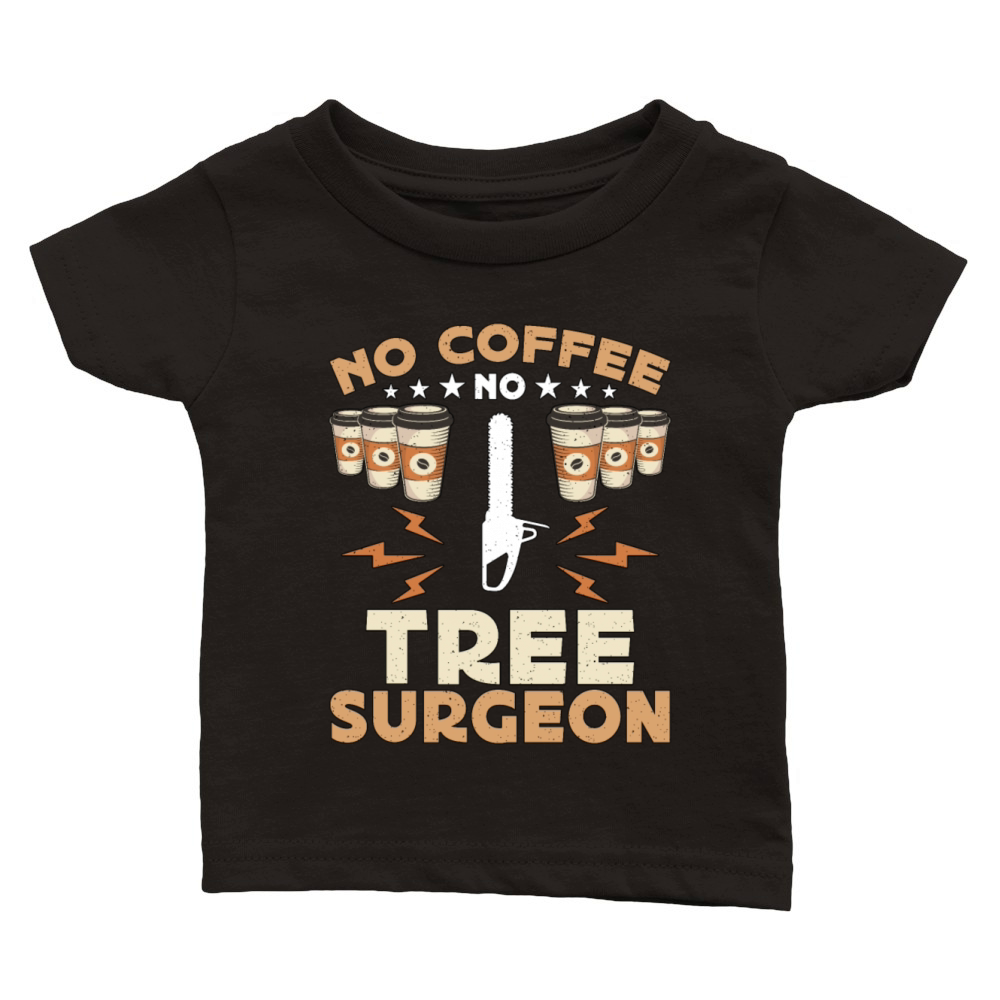 Tree Surgeon No Coffee No Woodworking Coffee Lover Classic Baby Crewneck T-shirt