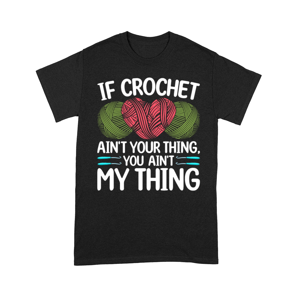 If Crochet aint your thing you aint my thing - C Comfort T-shirt