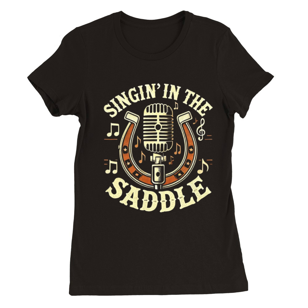 Singin in the Saddle - Country Music Lover Gifts Premium Womens Crewneck T-shirt