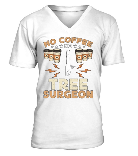 Tree Surgeon No Coffee No Woodworking Coffee Lover V-Neck T-shirt
