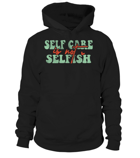 Self Care is not Selfish Hoodie Unisex