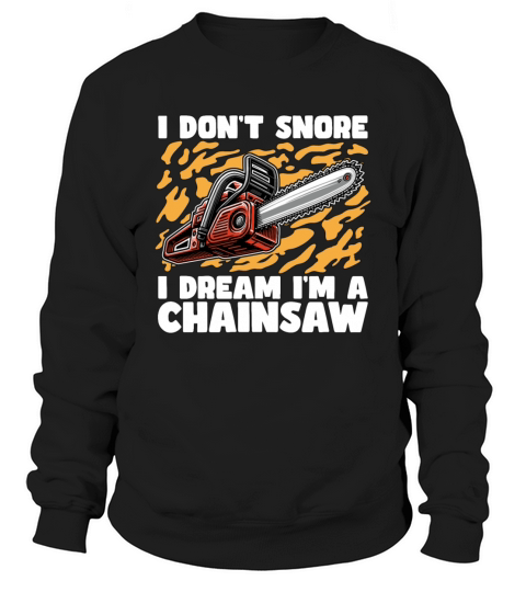 Arborist I Dont Snore I Dream Im A Tree Surgeon Sweatshirt Unisex