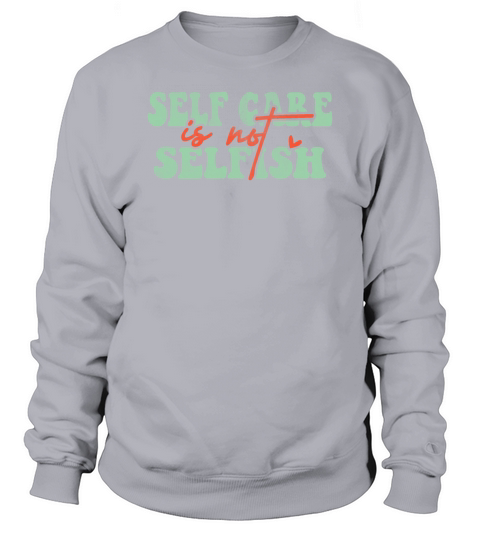 Self Care is not Selfish Sweatshirt Unisex