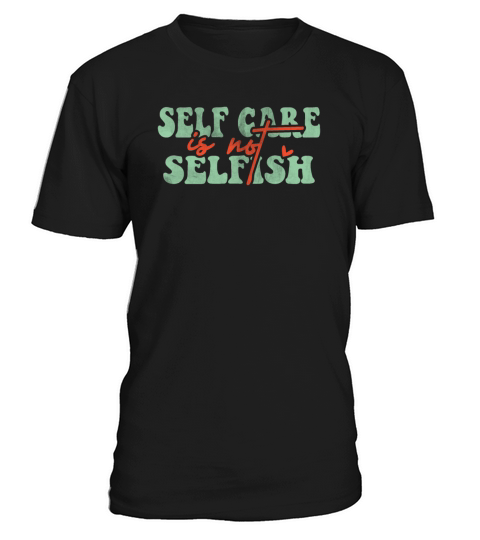 Self Care is not Selfish T-Shirt Unisex