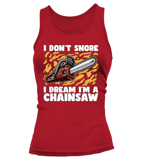 Arborist I Dont Snore I Dream Im A Tree Surgeon Tank top Woman