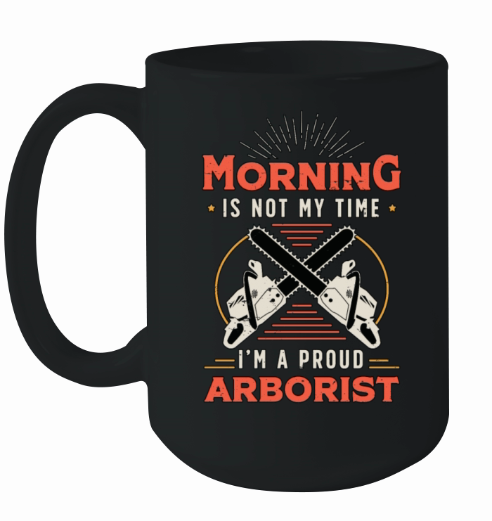 Arborist Morning Is Not My Time Im Forest Worker Ceramic Mug