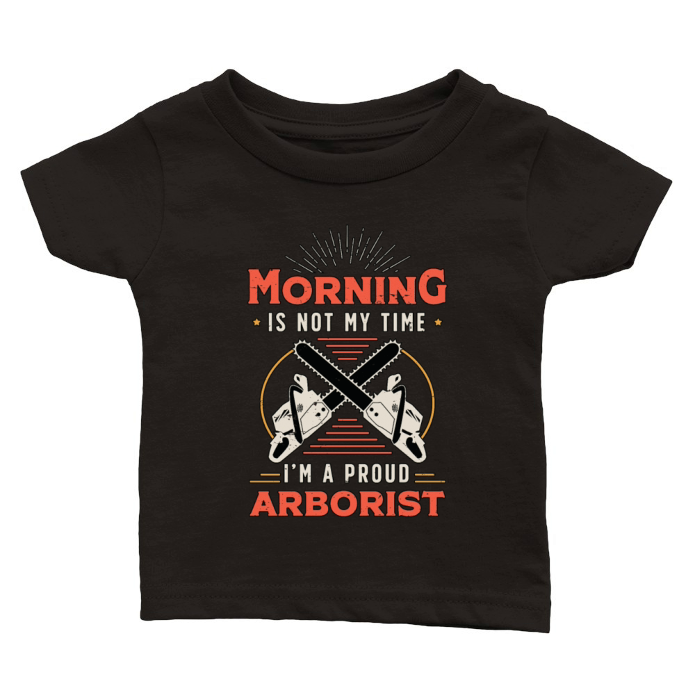 Arborist Morning Is Not My Time Im Forest Worker Classic Baby Crewneck T-shirt