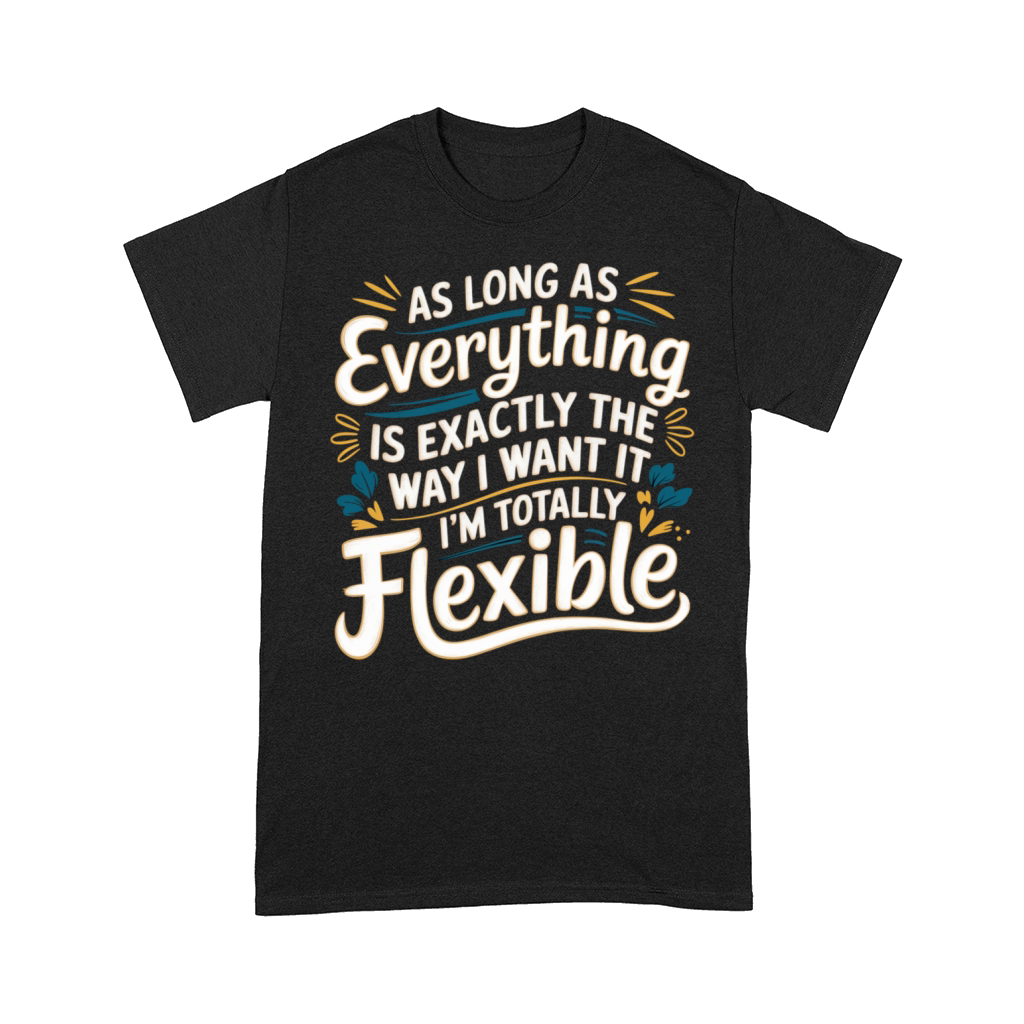 As Long As Everything Is The Way I Want It 10 Comfort T-shirt