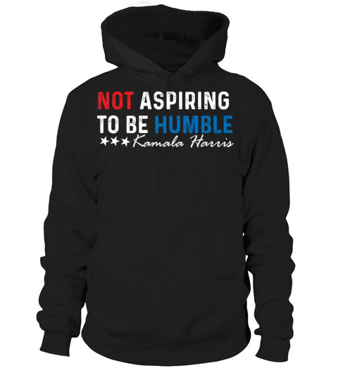 not aspiring to be humble kamala harris walz 2024 Hoodie Unisex