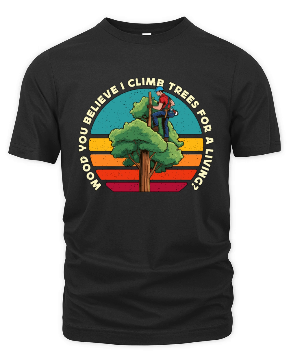 Arborist Wood You Believe I Climb Trees Woodcutter Organic Unisex T-shirt