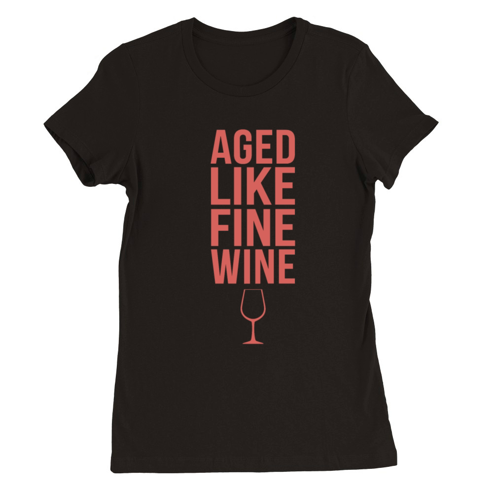 Aged Like Fine Wine Birthday Getting Older Premium Womens Crewneck T-shirt