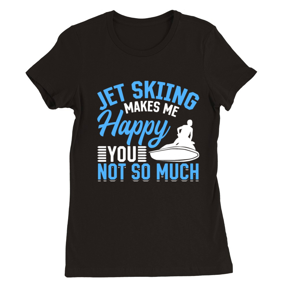 Jetskiing makes me happy you not so much - Jetski Premium Womens Crewneck T-shirt