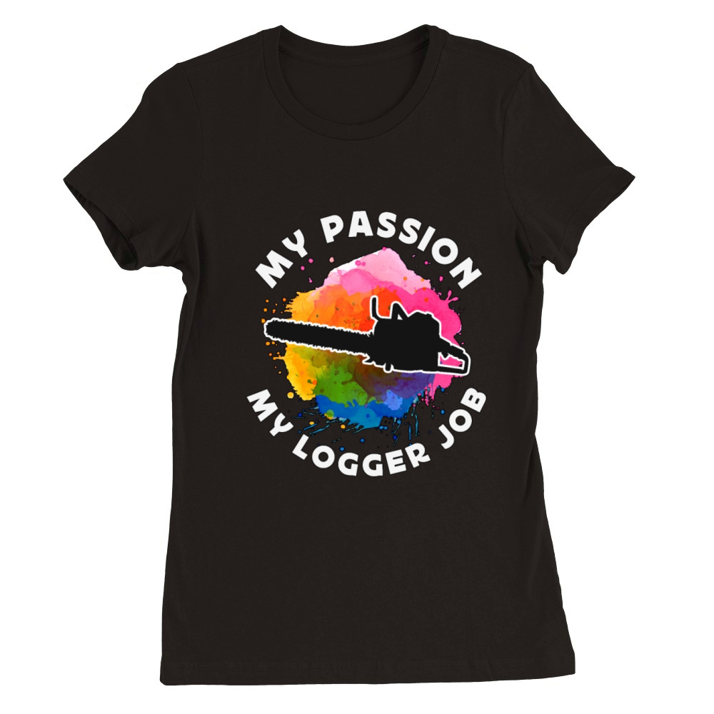 Logging My Passion My Logger Job Arborist Logger Premium Womens Crewneck T-shirt