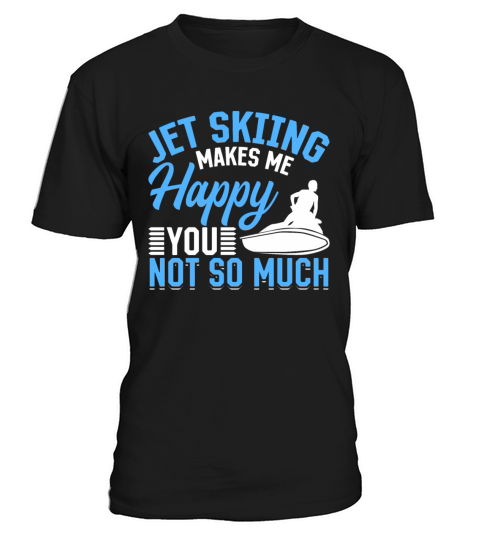 Jetskiing makes me happy you not so much - Jetski T-Shirt Unisex