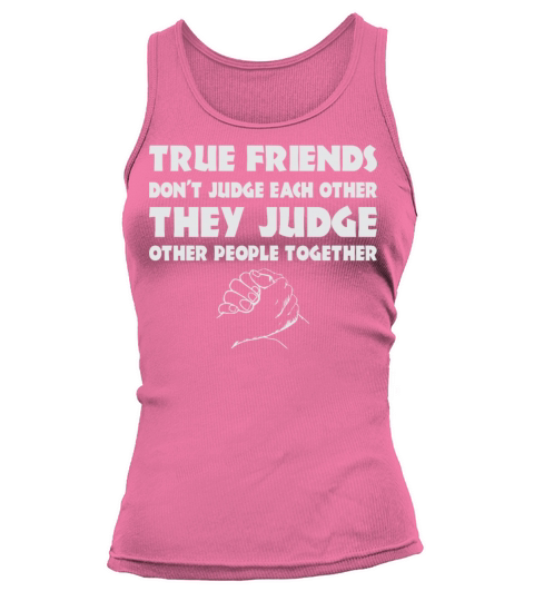 True Friendship Dont Jude Each Other Judge Other Tank top Woman