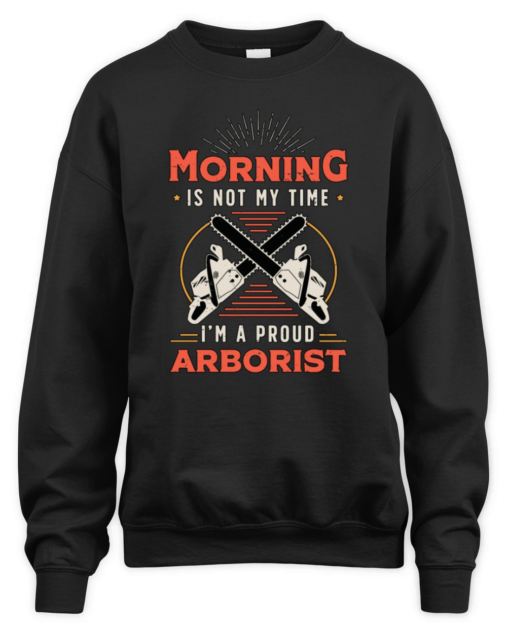 Arborist Morning Is Not My Time Im Forest Worker Unisex Premium Crewneck Sweatshirt