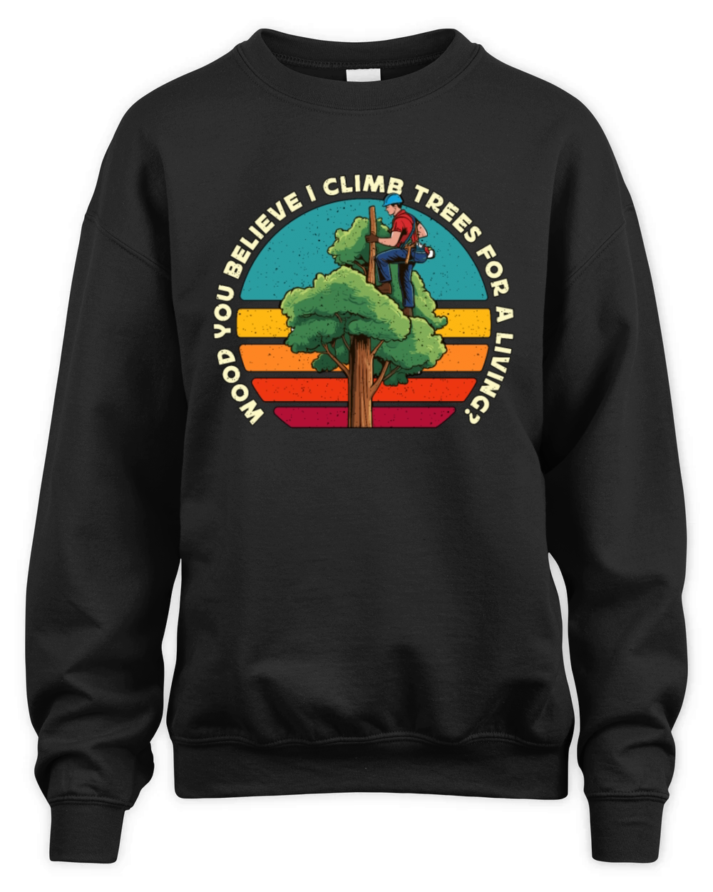 Arborist Wood You Believe I Climb Trees Woodcutter Unisex Premium Crewneck Sweatshirt