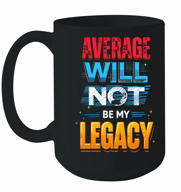 Average Will Not Be My Legacy Ceramic Mug