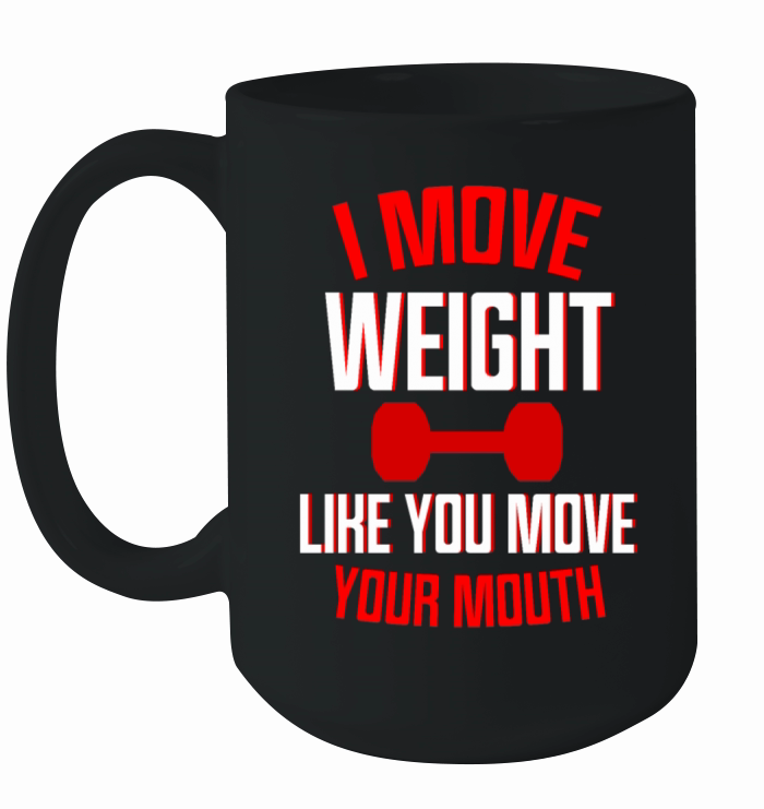 I Move Weight Like You Move Your Mouth 6 Ceramic Mug