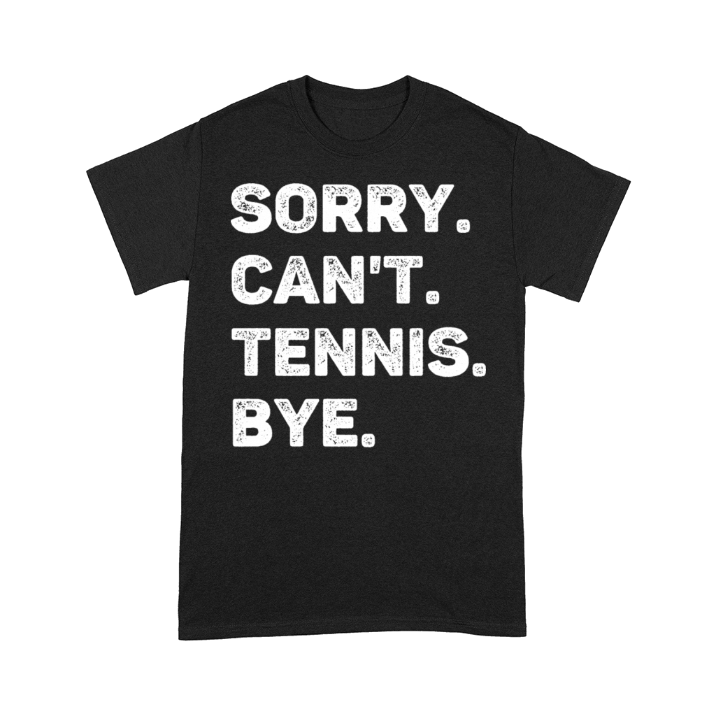 Sorry Cant Tennis Bye Funny Comfort T-shirt