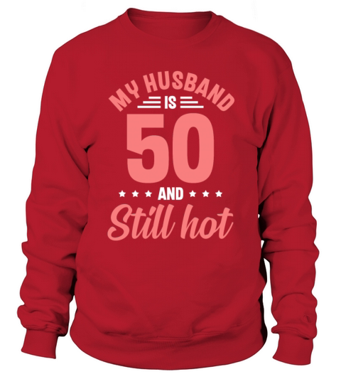 My Husband is 50 Still Smoking Hot Funny 50th Sweatshirt Unisex