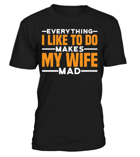 Everything I Like To Do Makes My Wife Mad 3 T-Shirt Unisex