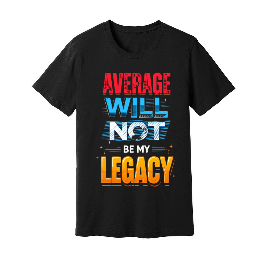 Average Will Not Be My Legacy Unisex Jersey Tee