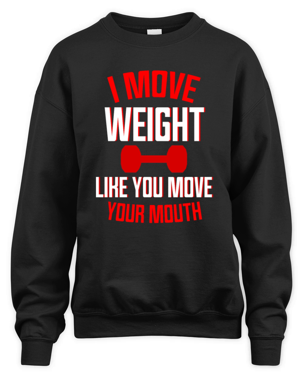 I Move Weight Like You Move Your Mouth 6 Unisex Premium Crewneck Sweatshirt