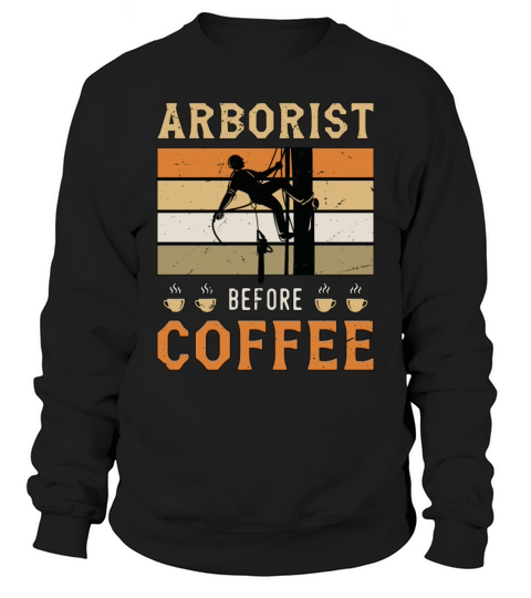 Arborist Before Coffee Tree Surgeon Coffee Lover Sweatshirt Unisex
