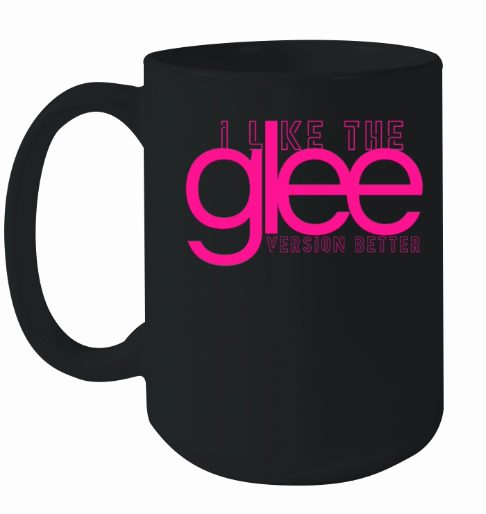 I Like the Glee Version Better Ceramic Mug